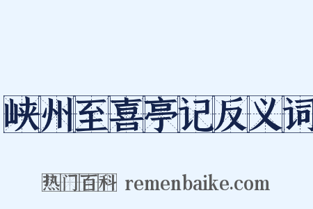 峡州至喜亭记反义词是什么意思的图片